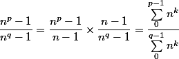 \dfrac {n^p - 1}{n^q - 1} = \dfrac {n^p - 1}{n - 1} \times \dfrac {n - 1} {n^q - 1} = \dfrac {\sum_0^{p - 1} n^k}{\sum_0^{q - 1} n^k}
